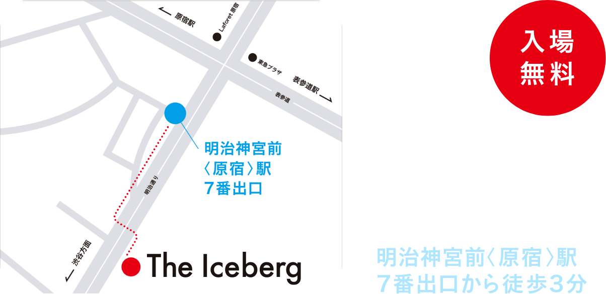 会場：The Iceberg 東京都渋谷区神宮前6-12-18 明治神宮前 原宿駅7番出口から徒歩3分 入場無料